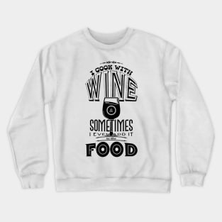 I cook with wine & sometimes I even add it to the food Crewneck Sweatshirt